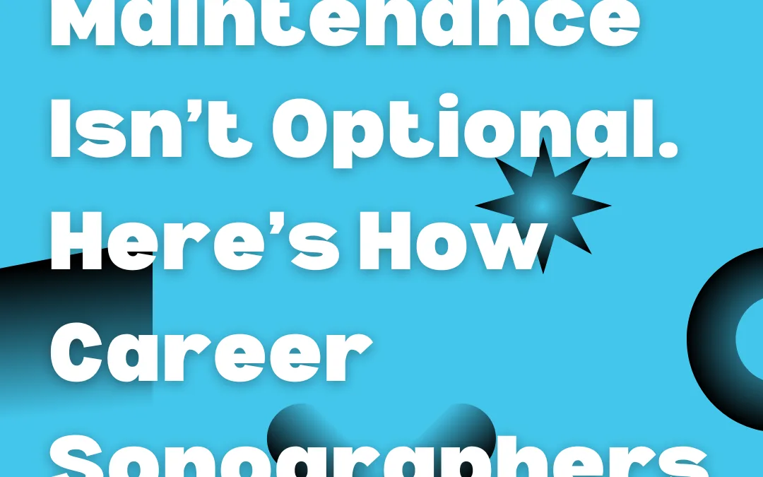 Credential Maintenance Isn’t Optional — Here’s How Career Sonographers Can Do It Well